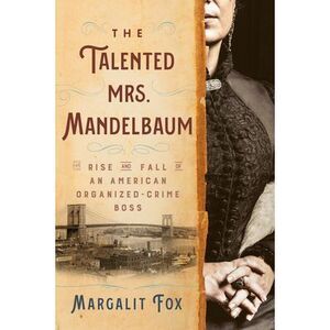 The Talented Mrs. Mandelbaum: The Rise and Fall of an American Organized-Crime B